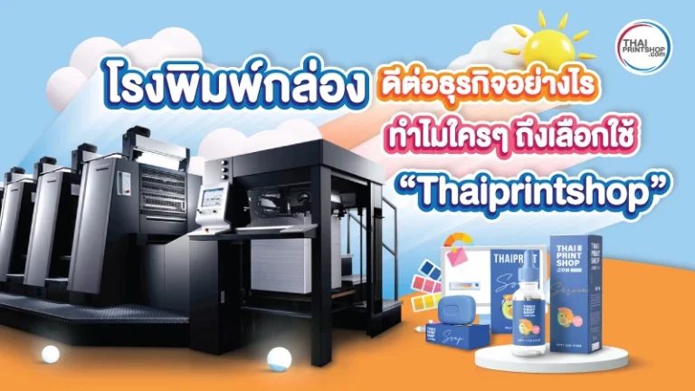 โรงพิมพ์กล่อง ดีต่อธุรกิจอย่างไร ทำไมใครๆ ถึงเลือกใช้ Thaiprintshop