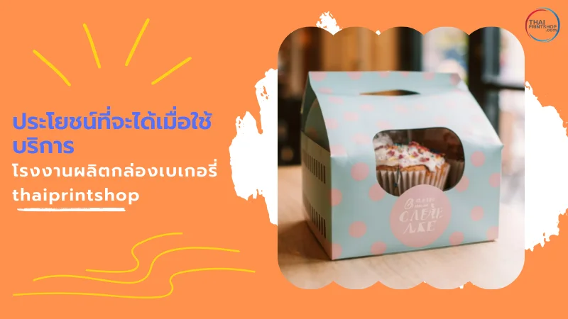 ประโยชน์ที่จะได้เมื่อใช้บริการโรงงานผลิตกล่องเบเกอรี่ thaiprintshop